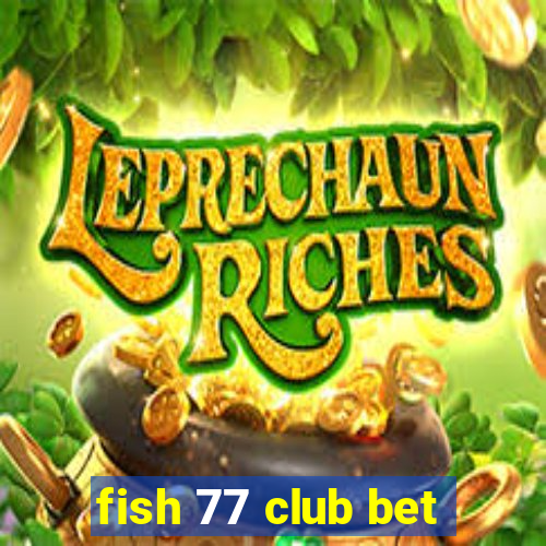 fish 77 club bet